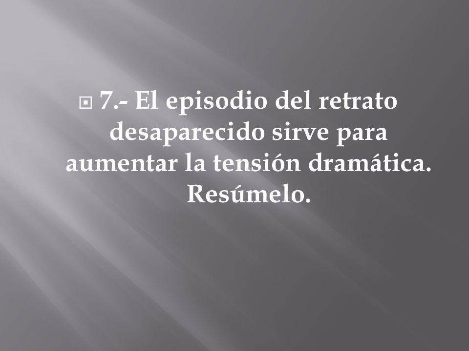 7.- El episodio del retrato desaparecido sirve para aumentar la tensión dramática. Resúmelo.