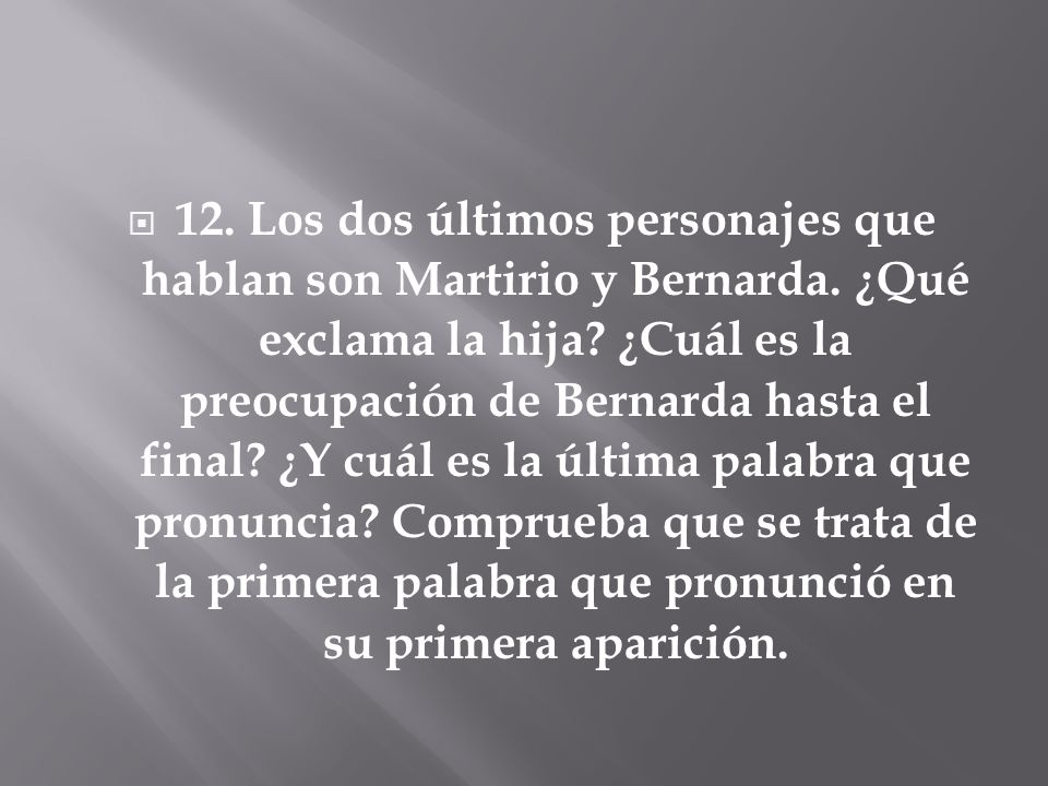 12. Los dos últimos personajes que hablan son Martirio y Bernarda