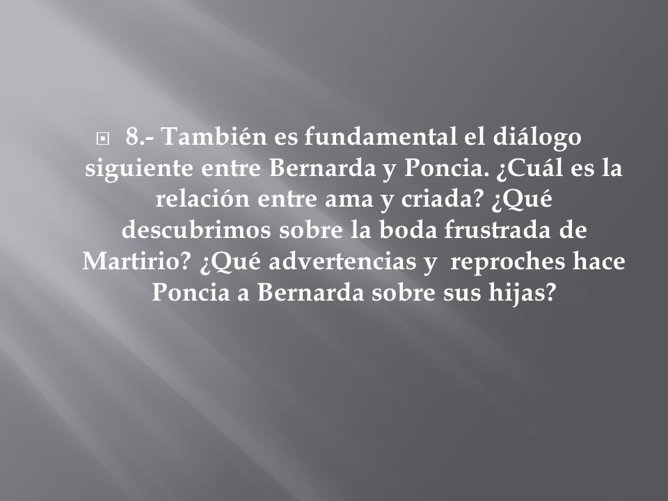 8.- También es fundamental el diálogo siguiente entre Bernarda y Poncia.
