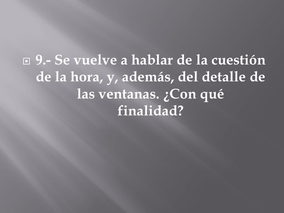 9.- Se vuelve a hablar de la cuestión de la hora, y, además, del detalle de las ventanas.