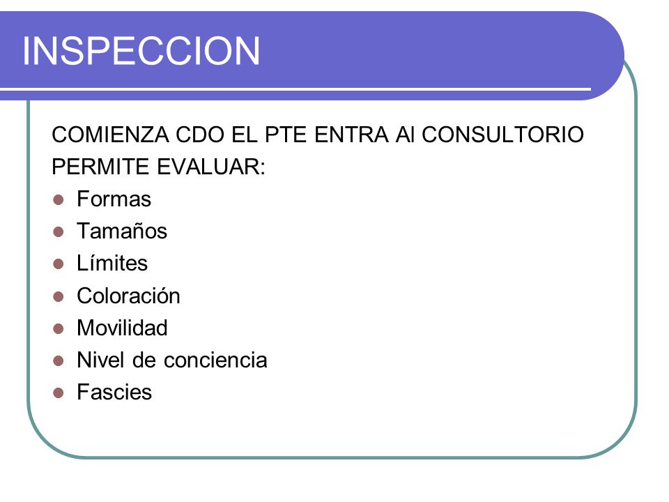 INSPECCION COMIENZA CDO EL PTE ENTRA Al CONSULTORIO PERMITE EVALUAR: