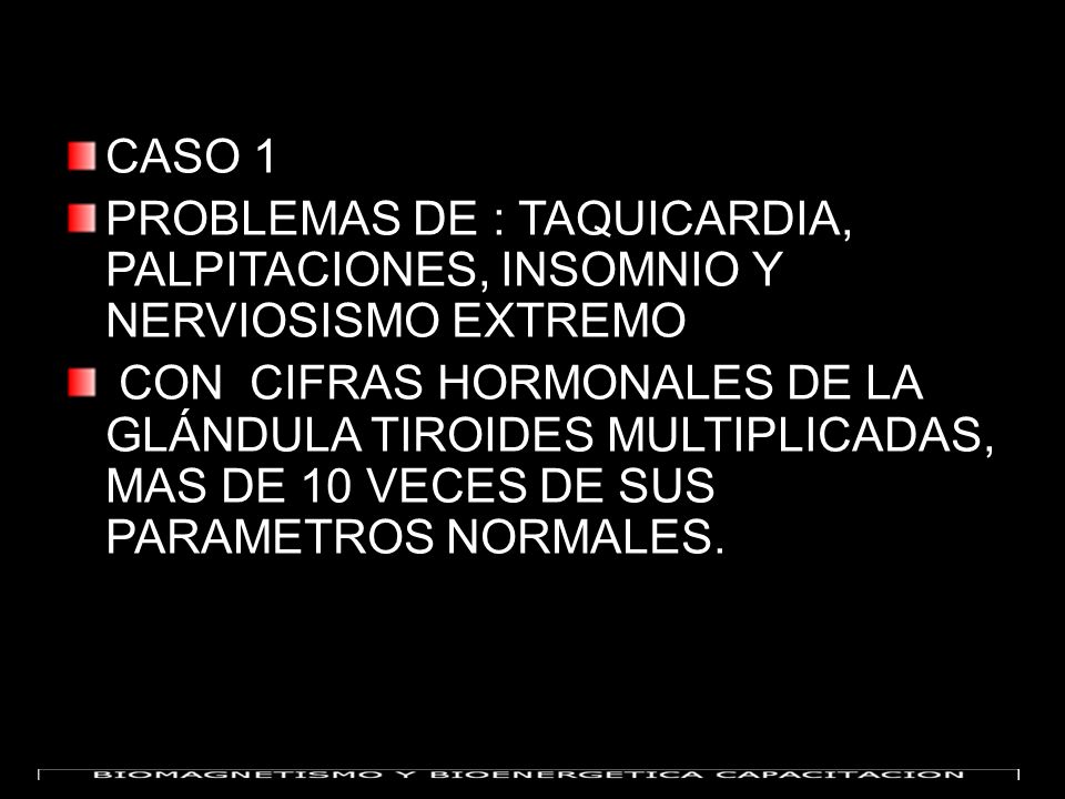 CASO 1 PROBLEMAS DE : TAQUICARDIA, PALPITACIONES, INSOMNIO Y NERVIOSISMO EXTREMO.