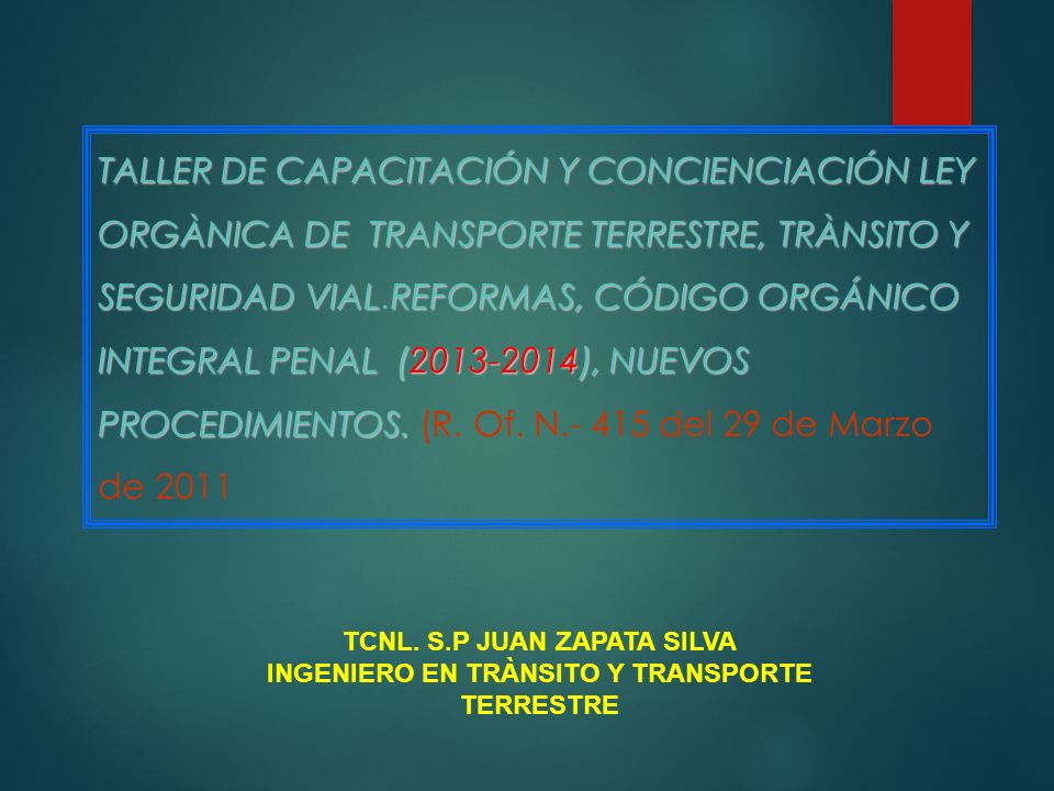 TALLER DE CAPACITACIÓN Y CONCIENCIACIÓN LEY ORGÀNICA DE TRANSPORTE TERRESTRE, TRÀNSITO Y SEGURIDAD VIAL.REFORMAS, CÓDIGO ORGÁNICO INTEGRAL PENAL ( ), NUEVOS PROCEDIMIENTOS. (R. Of. N del 29 de Marzo de 2011