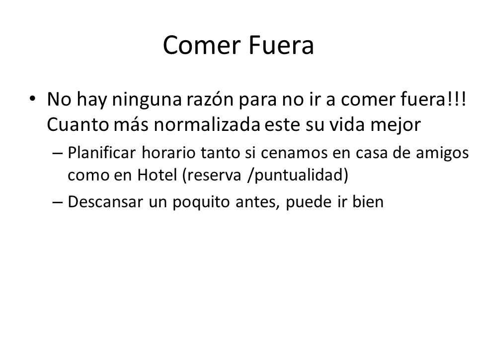 Comer Fuera No hay ninguna razón para no ir a comer fuera!!! Cuanto más normalizada este su vida mejor.