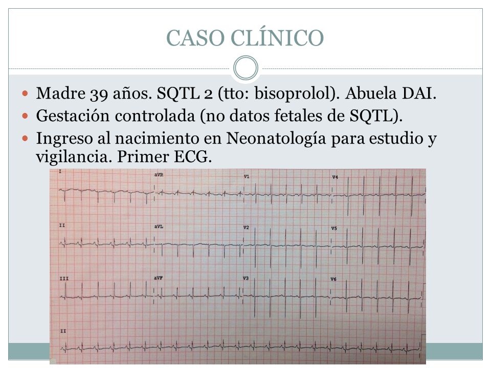 CASO CLÍNICO Madre 39 años. SQTL 2 (tto: bisoprolol). Abuela DAI.