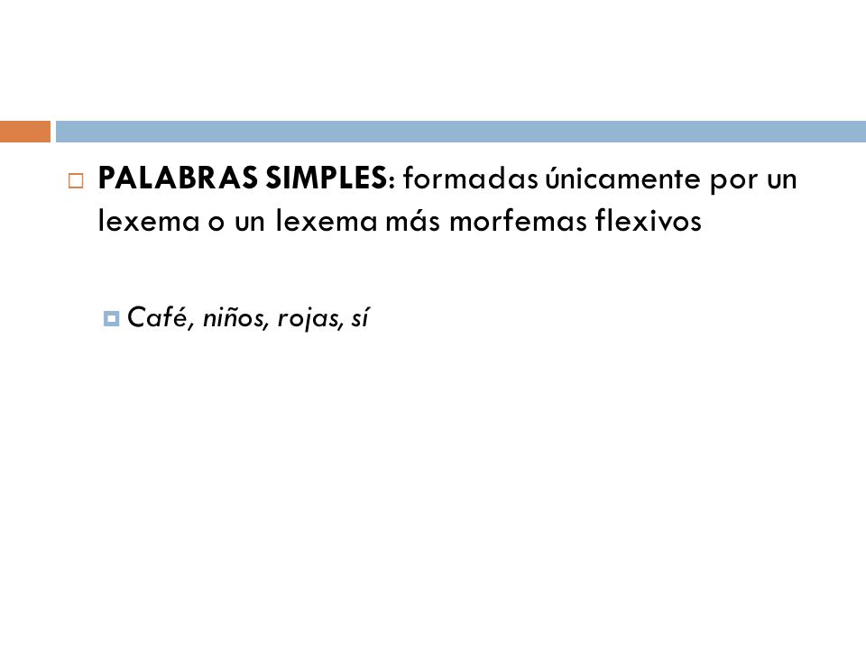 PALABRAS SIMPLES: formadas únicamente por un lexema o un lexema más morfemas flexivos