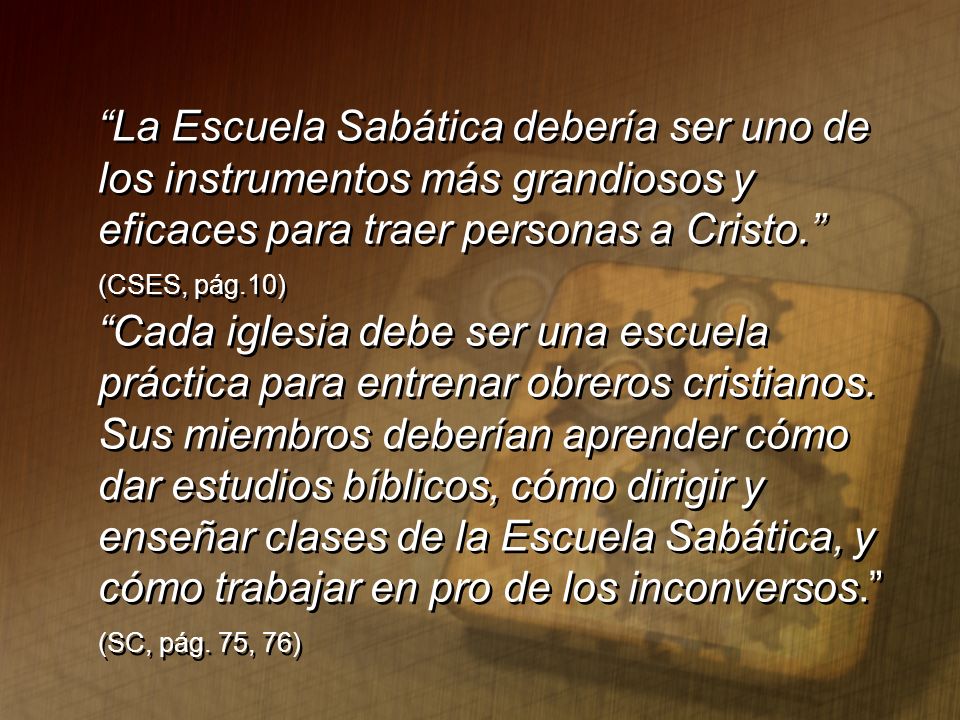 La Escuela Sabática debería ser uno de los instrumentos más grandiosos y eficaces para traer personas a Cristo. (CSES, pág.10)