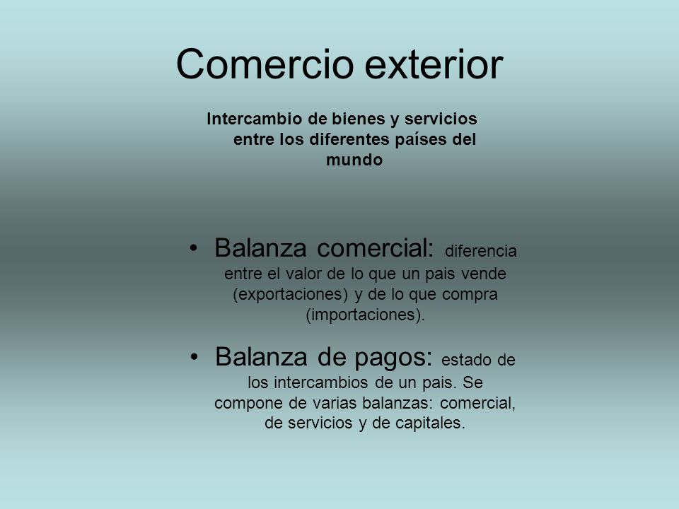 Comercio exterior Intercambio de bienes y servicios entre los diferentes países del mundo.
