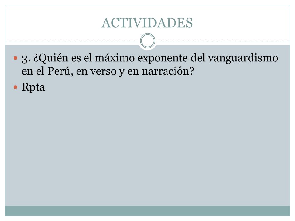 ACTIVIDADES 3. ¿Quién es el máximo exponente del vanguardismo en el Perú, en verso y en narración.