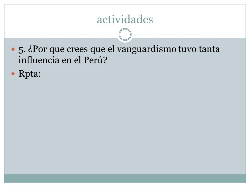 actividades 5. ¿Por que crees que el vanguardismo tuvo tanta influencia en el Perú Rpta: