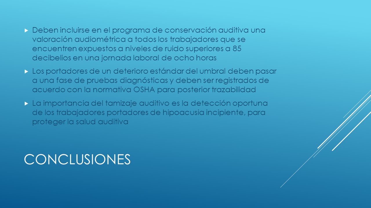 Deben incluirse en el programa de conservación auditiva una valoración audiométrica a todos los trabajadores que se encuentren expuestos a niveles de ruido superiores a 85 decibelios en una jornada laboral de ocho horas