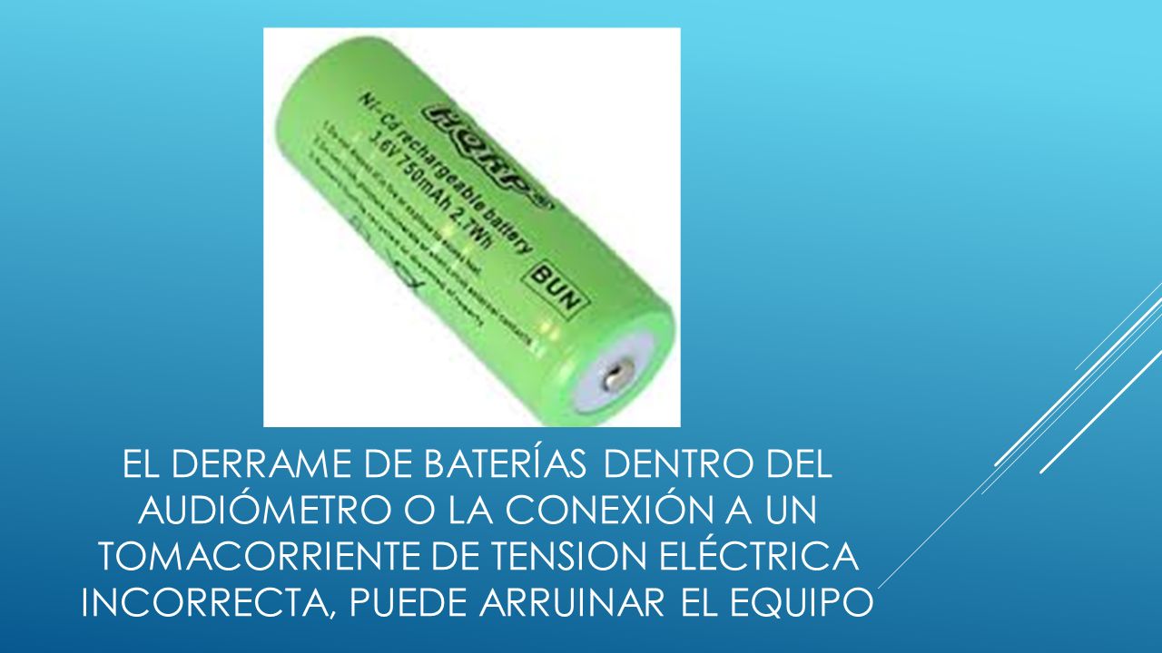 El Derrame de Baterías dentro del audiómetro o la conexión a un tomacorriente de tension eléctrica incorrecta, puede arruinar el equipo