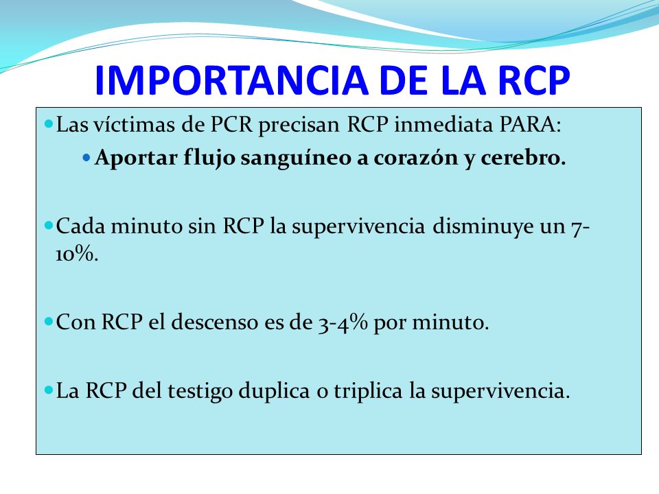 IMPORTANCIA DE LA RCP Las víctimas de PCR precisan RCP inmediata PARA: