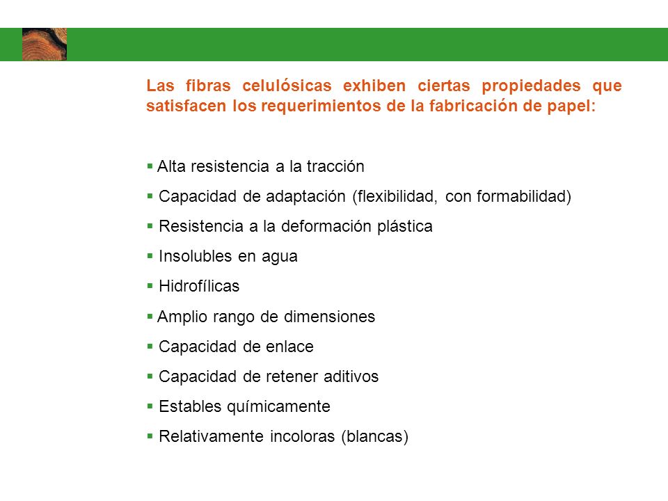 Las fibras celulósicas exhiben ciertas propiedades que satisfacen los requerimientos de la fabricación de papel: