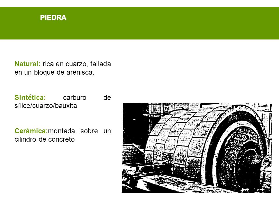 PIEDRA Natural: rica en cuarzo, tallada en un bloque de arenisca. Sintética: carburo de sílice/cuarzo/bauxita.