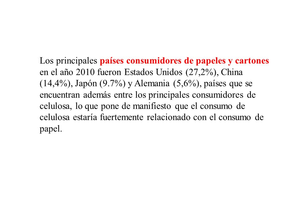 Los principales países consumidores de papeles y cartones en el año 2010 fueron Estados Unidos (27,2%), China (14,4%), Japón (9.7%) y Alemania (5,6%), países que se encuentran además entre los principales consumidores de celulosa, lo que pone de manifiesto que el consumo de celulosa estaría fuertemente relacionado con el consumo de papel.