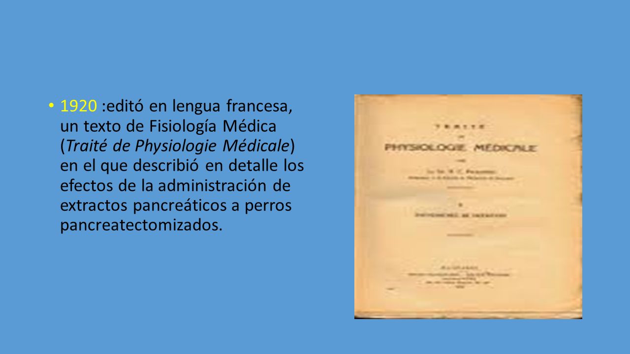 1920 :editó en lengua francesa, un texto de Fisiología Médica (Traité de Physiologie Médicale) en el que describió en detalle los efectos de la administración de extractos pancreáticos a perros pancreatectomizados.