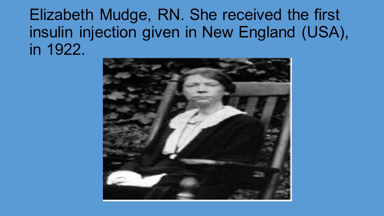 Elizabeth Mudge, RN. She received the first insulin injection given in New England (USA), in 1922.