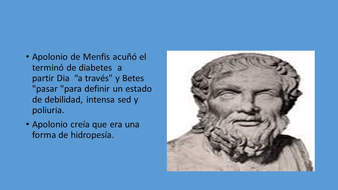 Apolonio de Menfis acuñó el terminó de diabetes a partir Dia a través y Betes pasar para definir un estado de debilidad, intensa sed y poliuria.