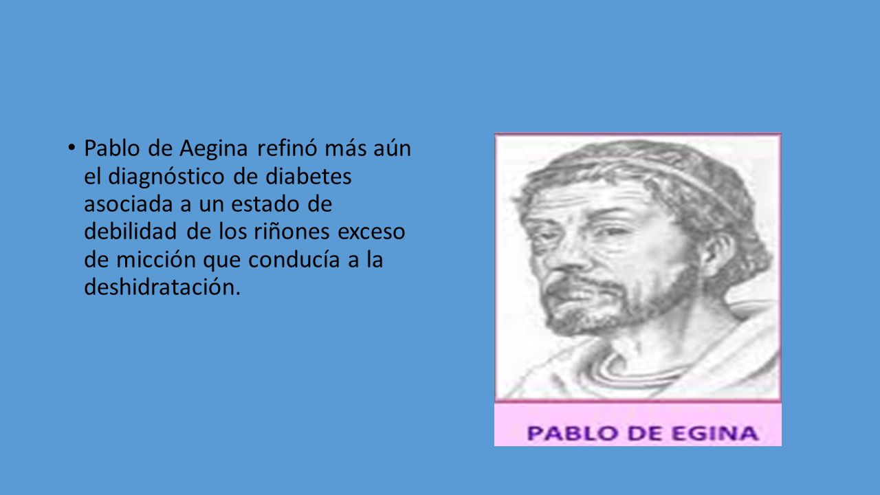 Pablo de Aegina refinó más aún el diagnóstico de diabetes asociada a un estado de debilidad de los riñones exceso de micción que conducía a la deshidratación.