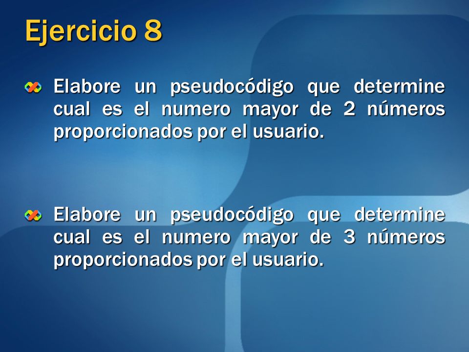 Ejercicio 8 Elabore un pseudocódigo que determine cual es el numero mayor de 2 números proporcionados por el usuario.
