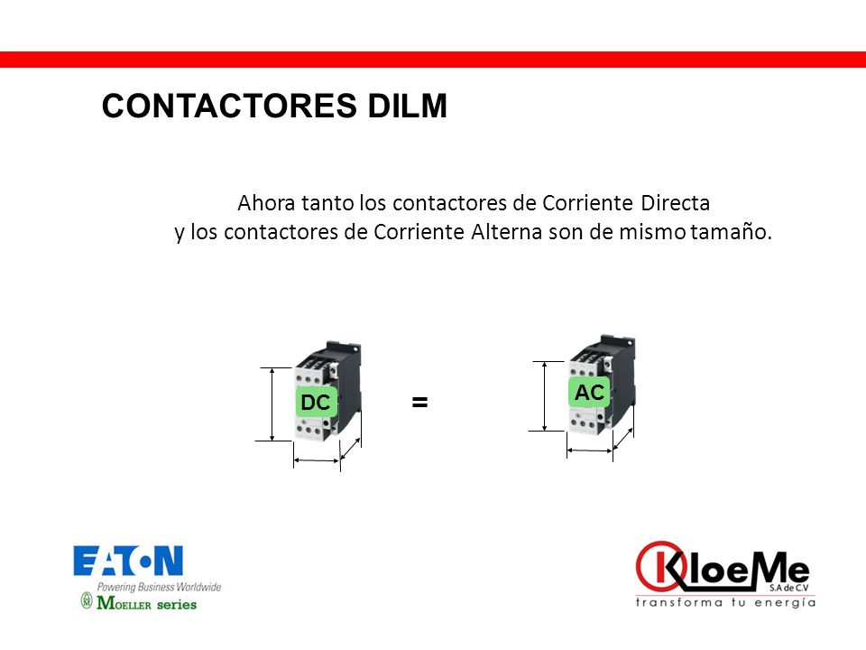 CONTACTORES DILM Ahora tanto los contactores de Corriente Directa y los contactores de Corriente Alterna son de mismo tamaño.