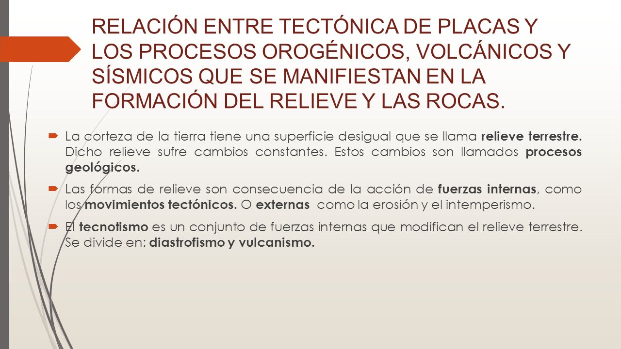RELACIÓN ENTRE TECTÓNICA DE PLACAS Y LOS PROCESOS OROGÉNICOS, VOLCÁNICOS Y SÍSMICOS QUE SE MANIFIESTAN EN LA FORMACIÓN DEL RELIEVE Y LAS ROCAS.