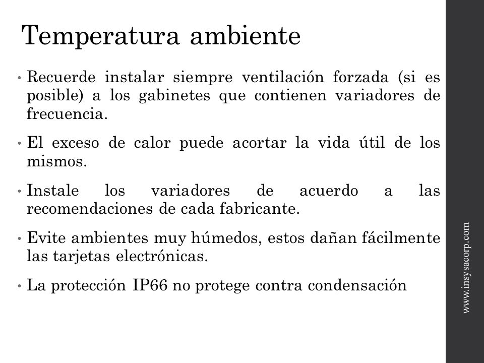 Temperatura ambiente Recuerde instalar siempre ventilación forzada (si es posible) a los gabinetes que contienen variadores de frecuencia.
