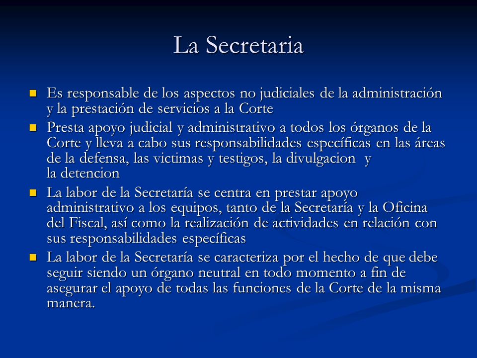 La Secretaria Es responsable de los aspectos no judiciales de la administración y la prestación de servicios a la Corte.