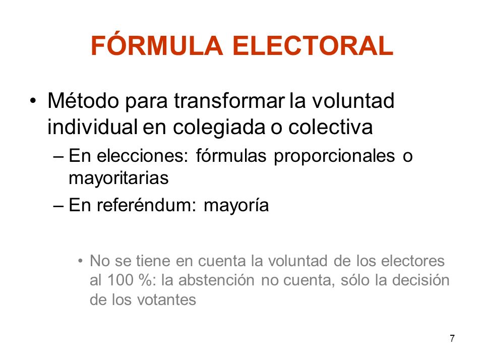 FÓRMULA ELECTORAL Método para transformar la voluntad individual en colegiada o colectiva. En elecciones: fórmulas proporcionales o mayoritarias.