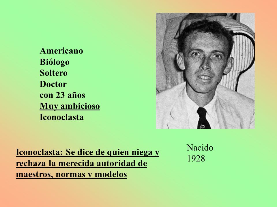 Americano Biólogo. Soltero. Doctor. con 23 años. Muy ambicioso. Iconoclasta.