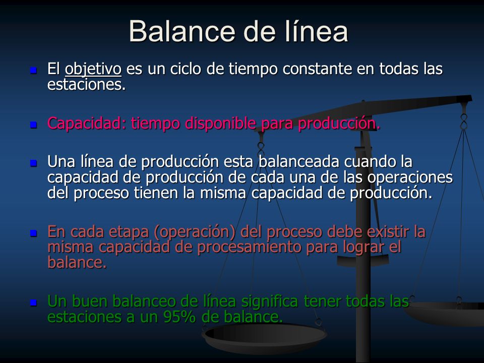 Balance de línea El objetivo es un ciclo de tiempo constante en todas las estaciones. Capacidad: tiempo disponible para producción.