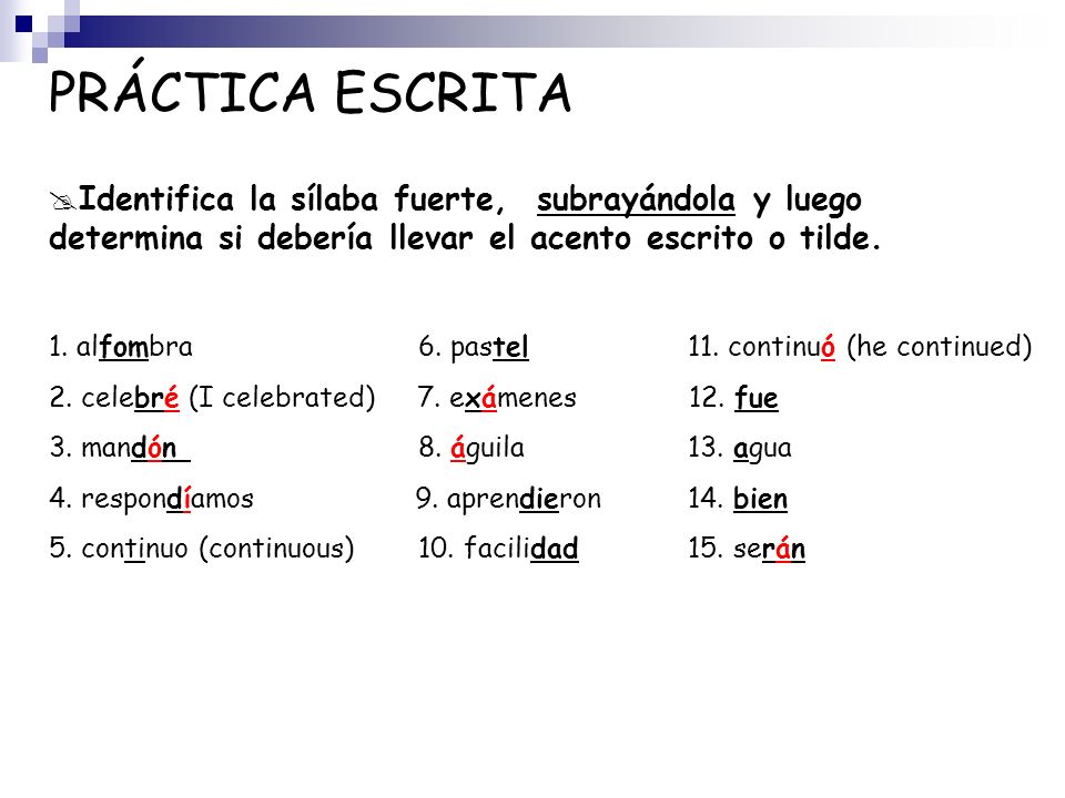 PRÁCTICA ESCRITA Identifica la sílaba fuerte, subrayándola y luego determina si debería llevar el acento escrito o tilde.