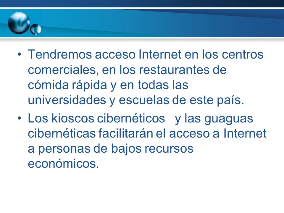 Tendremos acceso Internet en los centros comerciales, en los restaurantes de cómida rápida y en todas las universidades y escuelas de este país.