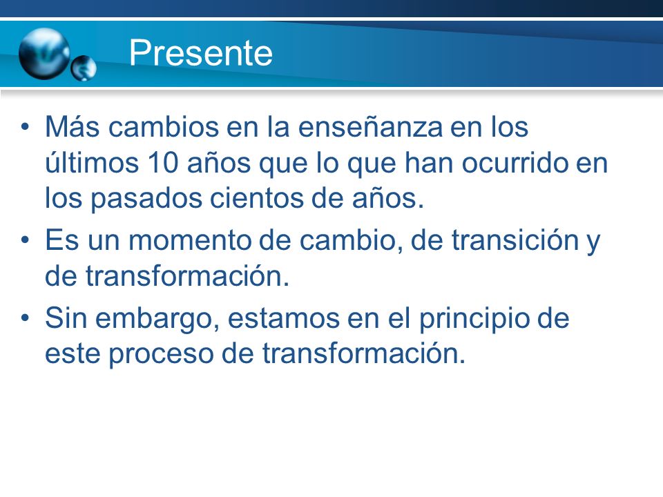 Presente Más cambios en la enseñanza en los últimos 10 años que lo que han ocurrido en los pasados cientos de años.