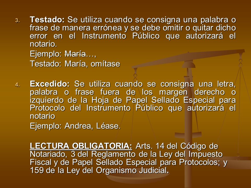 Testado: Se utiliza cuando se consigna una palabra o frase de manera errónea y se debe omitir o quitar dicho error en el Instrumento Público que autorizará el notario.