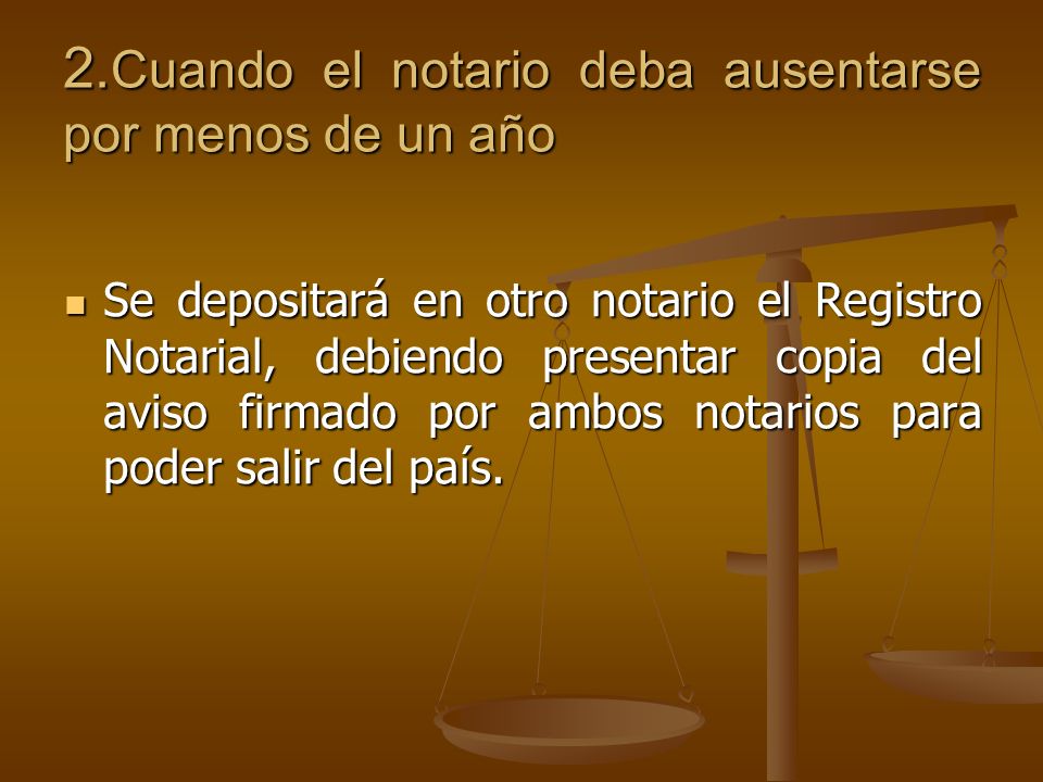 2.Cuando el notario deba ausentarse por menos de un año