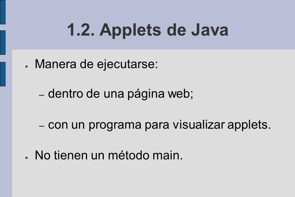 1.2. Applets de Java Manera de ejecutarse: dentro de una página web;