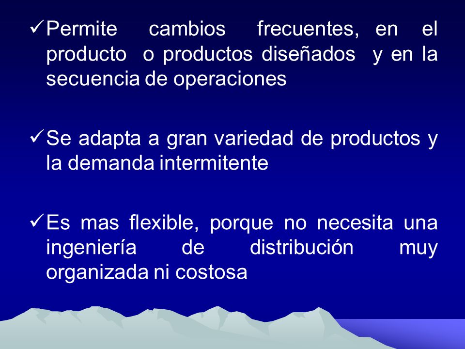 Permite cambios frecuentes, en el producto o productos diseñados y en la secuencia de operaciones