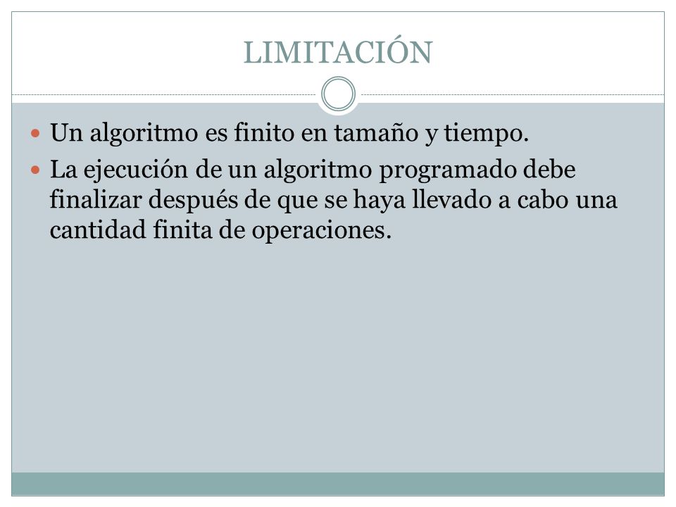 LIMITACIÓN Un algoritmo es finito en tamaño y tiempo.
