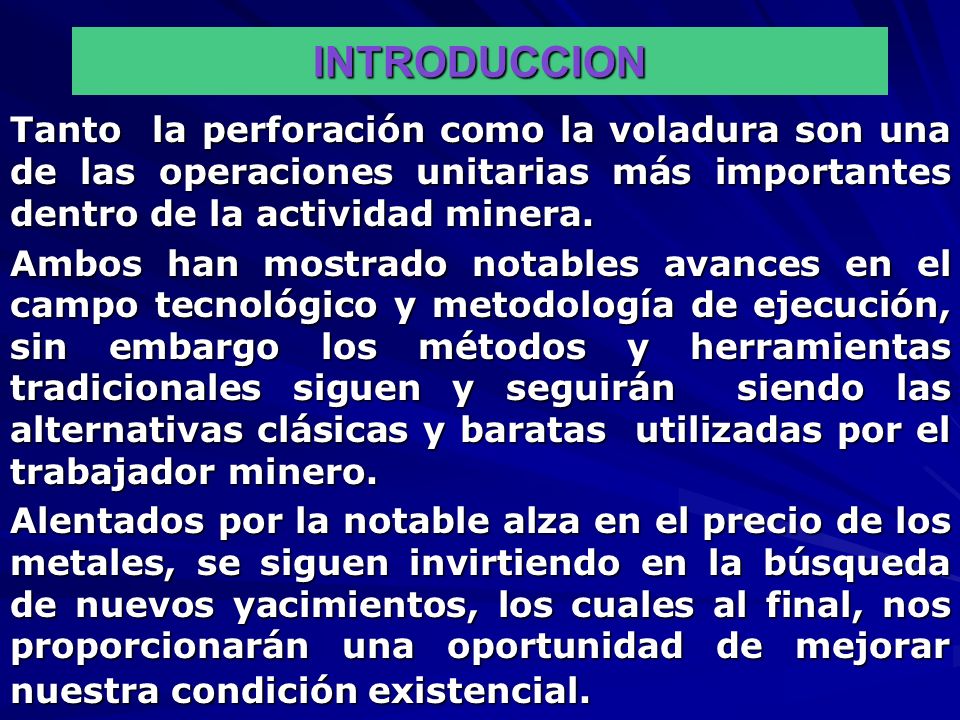 INTRODUCCION Tanto la perforación como la voladura son una de las operaciones unitarias más importantes dentro de la actividad minera.