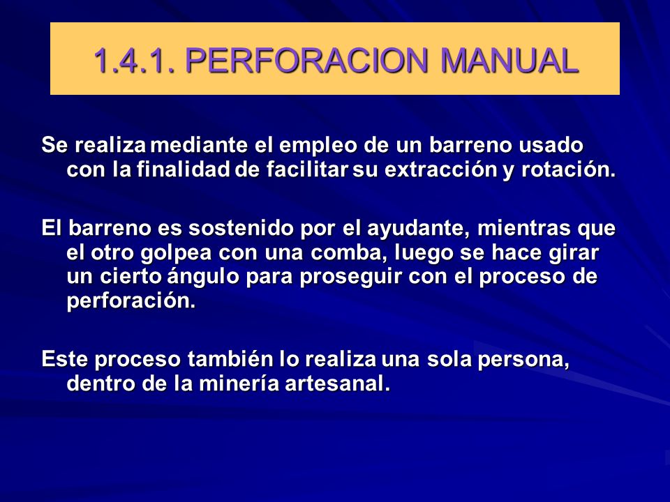 PERFORACION MANUAL Se realiza mediante el empleo de un barreno usado con la finalidad de facilitar su extracción y rotación.