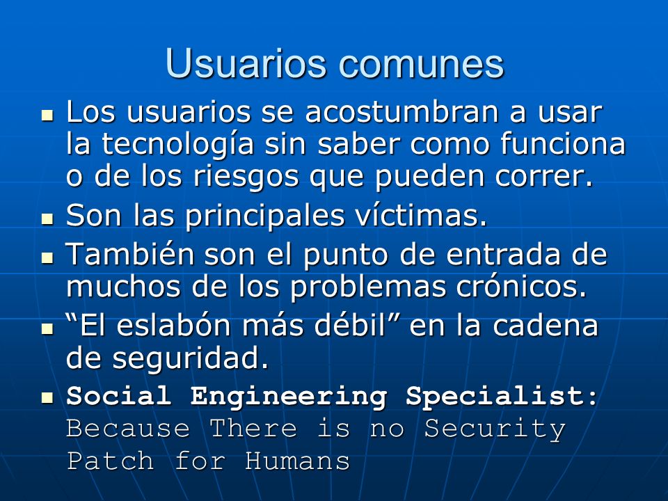 Usuarios comunes Los usuarios se acostumbran a usar la tecnología sin saber como funciona o de los riesgos que pueden correr.