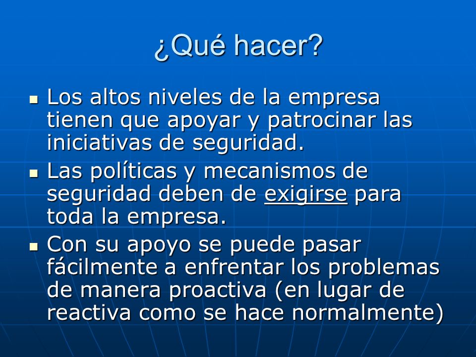 ¿Qué hacer Los altos niveles de la empresa tienen que apoyar y patrocinar las iniciativas de seguridad.