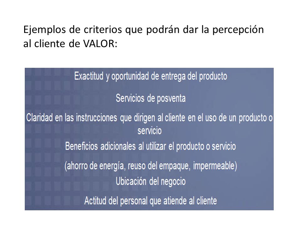 Ejemplos de criterios que podrán dar la percepción al cliente de VALOR:
