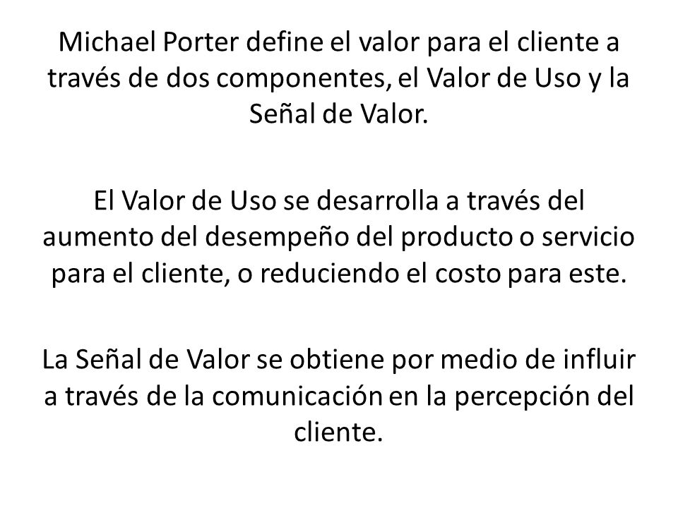 Michael Porter define el valor para el cliente a través de dos componentes, el Valor de Uso y la Señal de Valor.