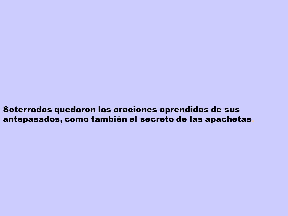 Soterradas quedaron las oraciones aprendidas de sus antepasados, como también el secreto de las apachetas.