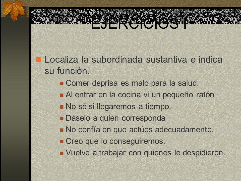 EJERCICIOS I Localiza la subordinada sustantiva e indica su función.