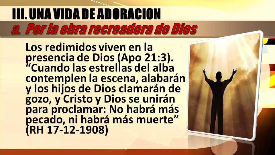 III. UNA VIDA DE ADORACION a. Por la obra recreadora de Dios