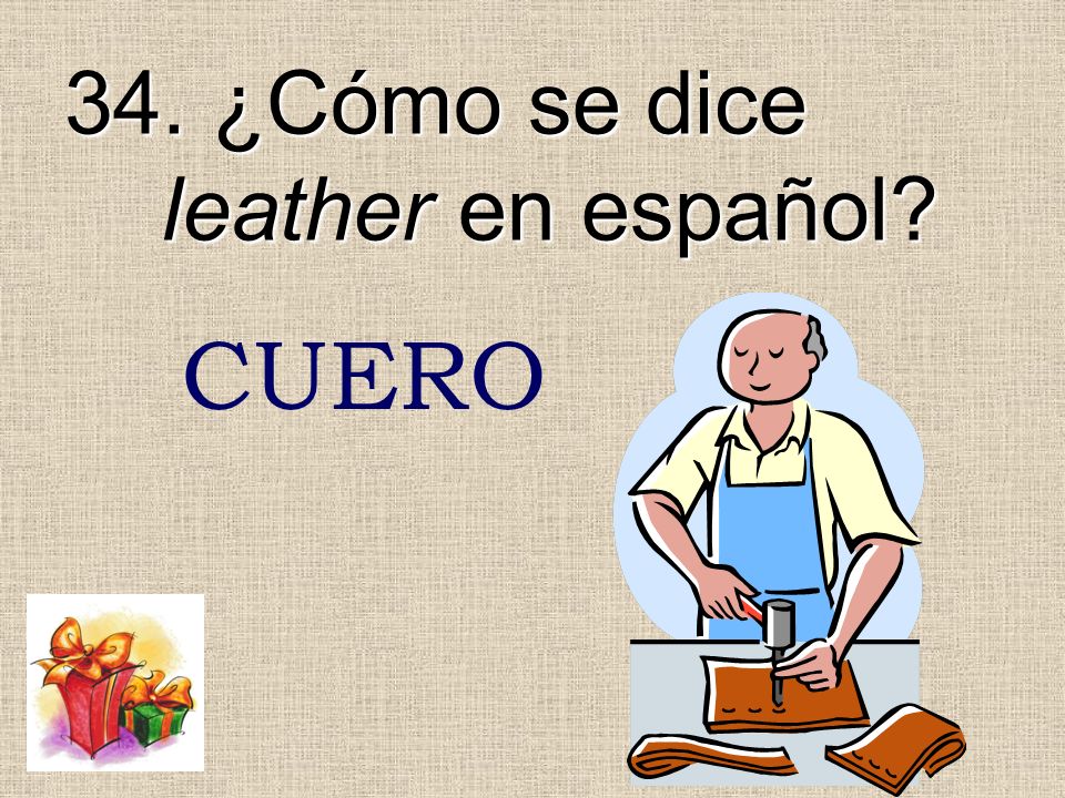 34. ¿Cómo se dice leather en español